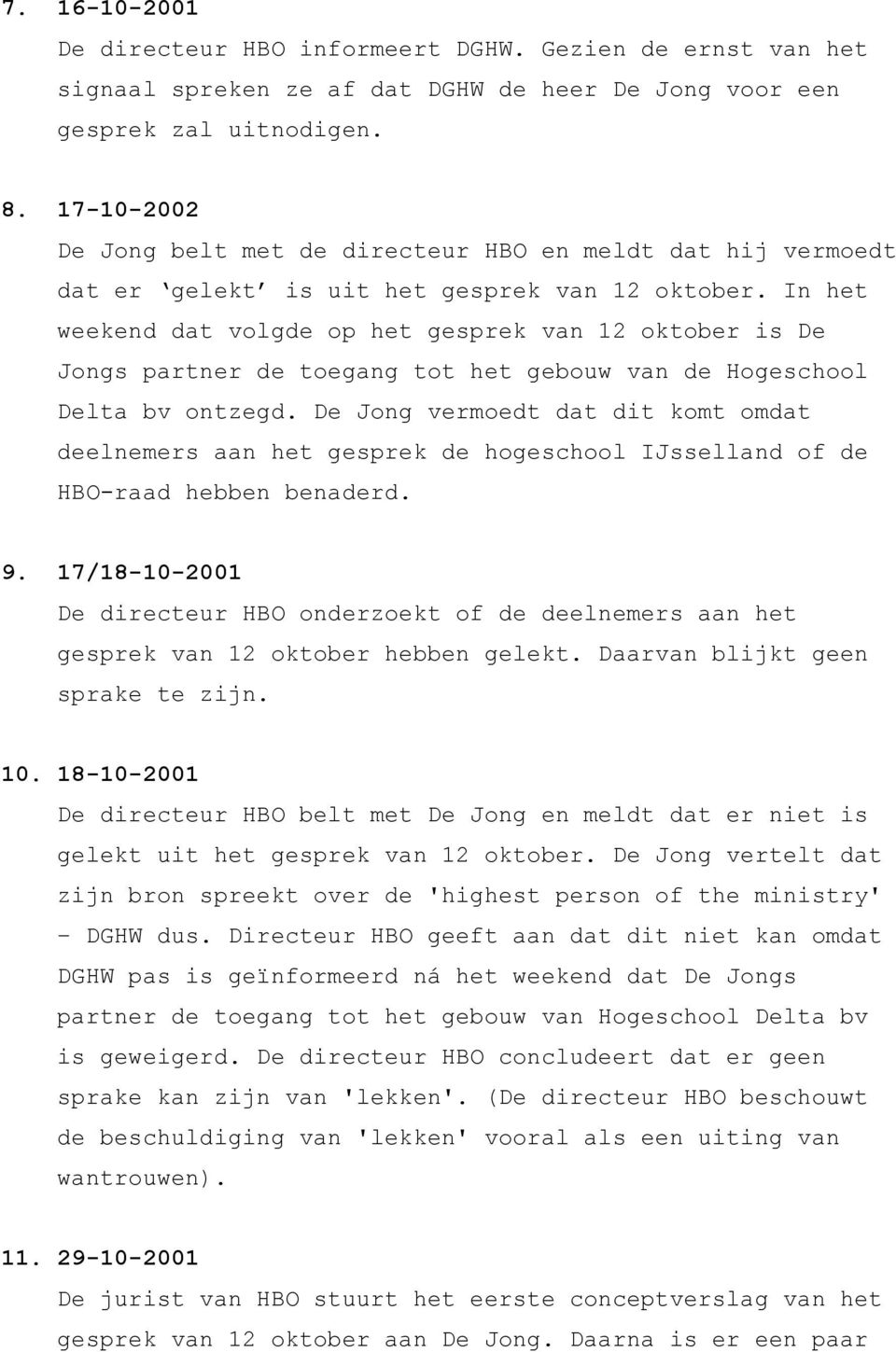 In het weekend dat volgde op het gesprek van 12 oktober is De Jongs partner de toegang tot het gebouw van de Hogeschool Delta bv ontzegd.