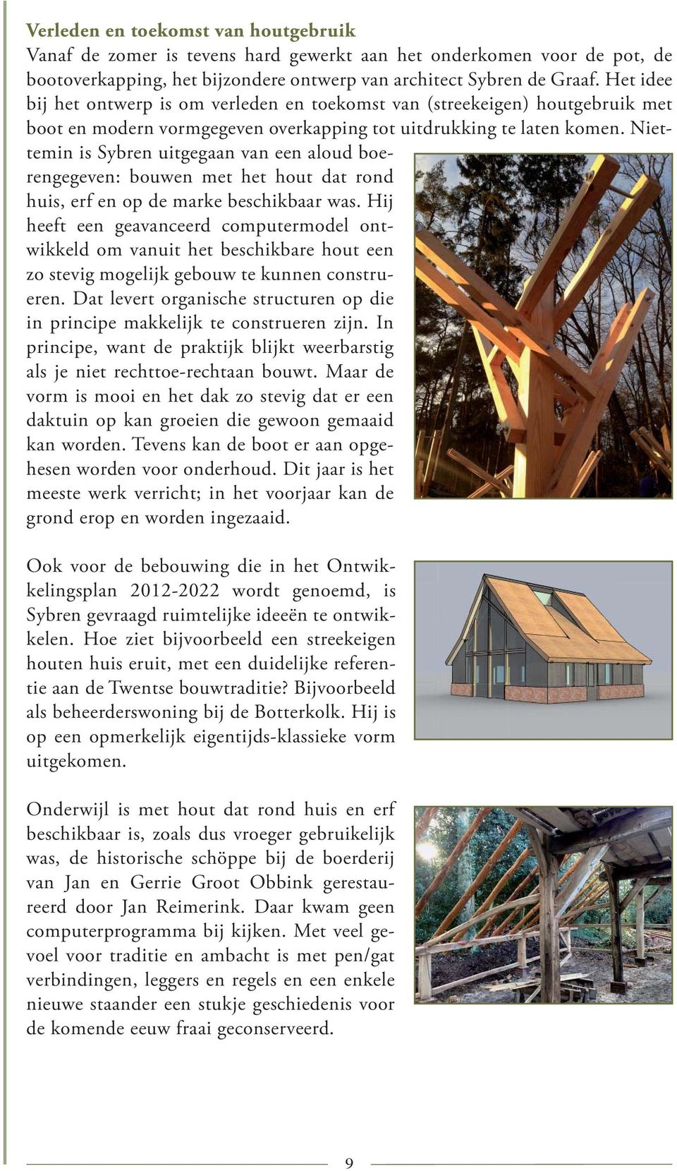 Niettemin is Sybren uitgegaan van een aloud boerengegeven: bouwen met het hout dat rond huis, erf en op de marke beschikbaar was.