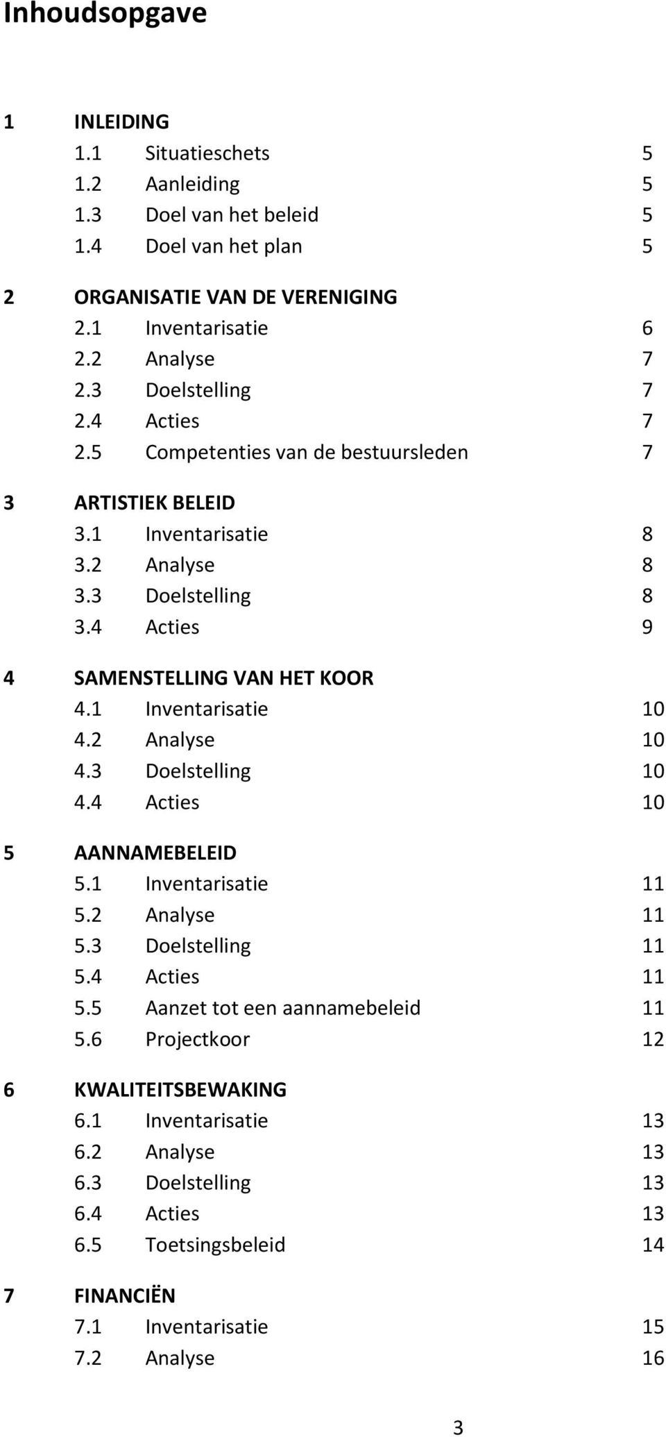 1 Inventarisatie 10 4.2 Analyse 10 4.3 Doelstelling 10 4.4 Acties 10 5 AANNAMEBELEID 5.1 Inventarisatie 11 5.2 Analyse 11 5.3 Doelstelling 11 5.4 Acties 11 5.