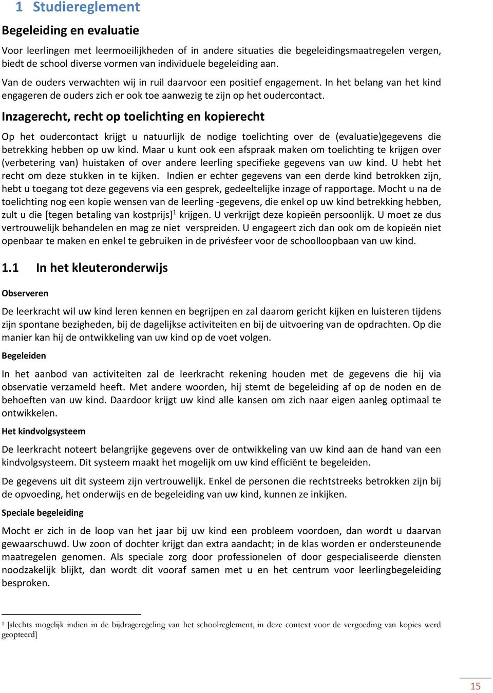 Inzagerecht, recht op toelichting en kopierecht Op het oudercontact krijgt u natuurlijk de nodige toelichting over de (evaluatie)gegevens die betrekking hebben op uw kind.