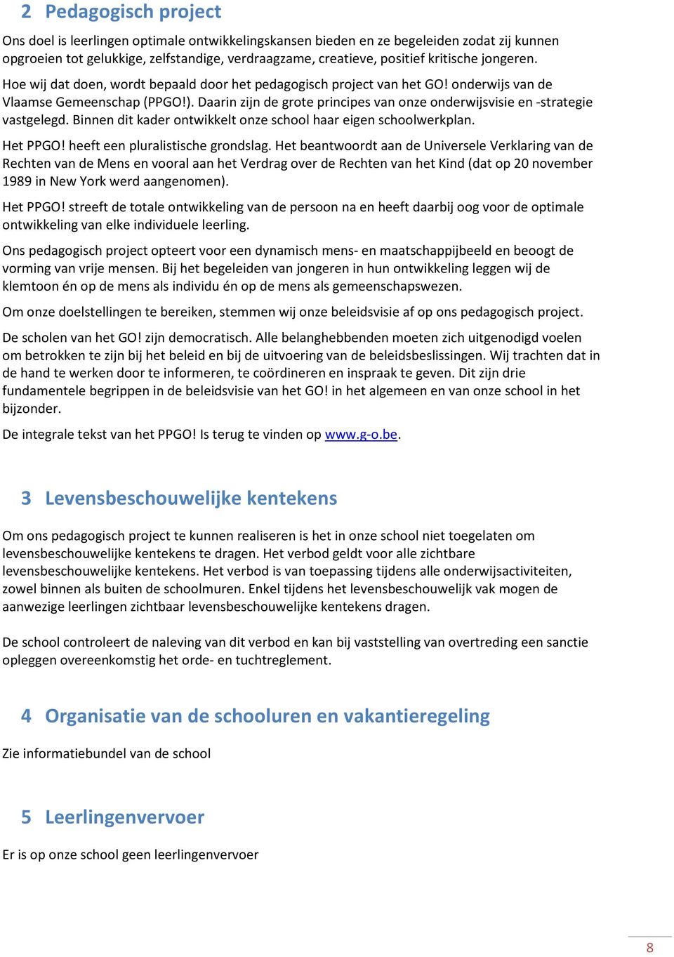 Daarin zijn de grote principes van onze onderwijsvisie en -strategie vastgelegd. Binnen dit kader ontwikkelt onze school haar eigen schoolwerkplan. Het PPGO! heeft een pluralistische grondslag.