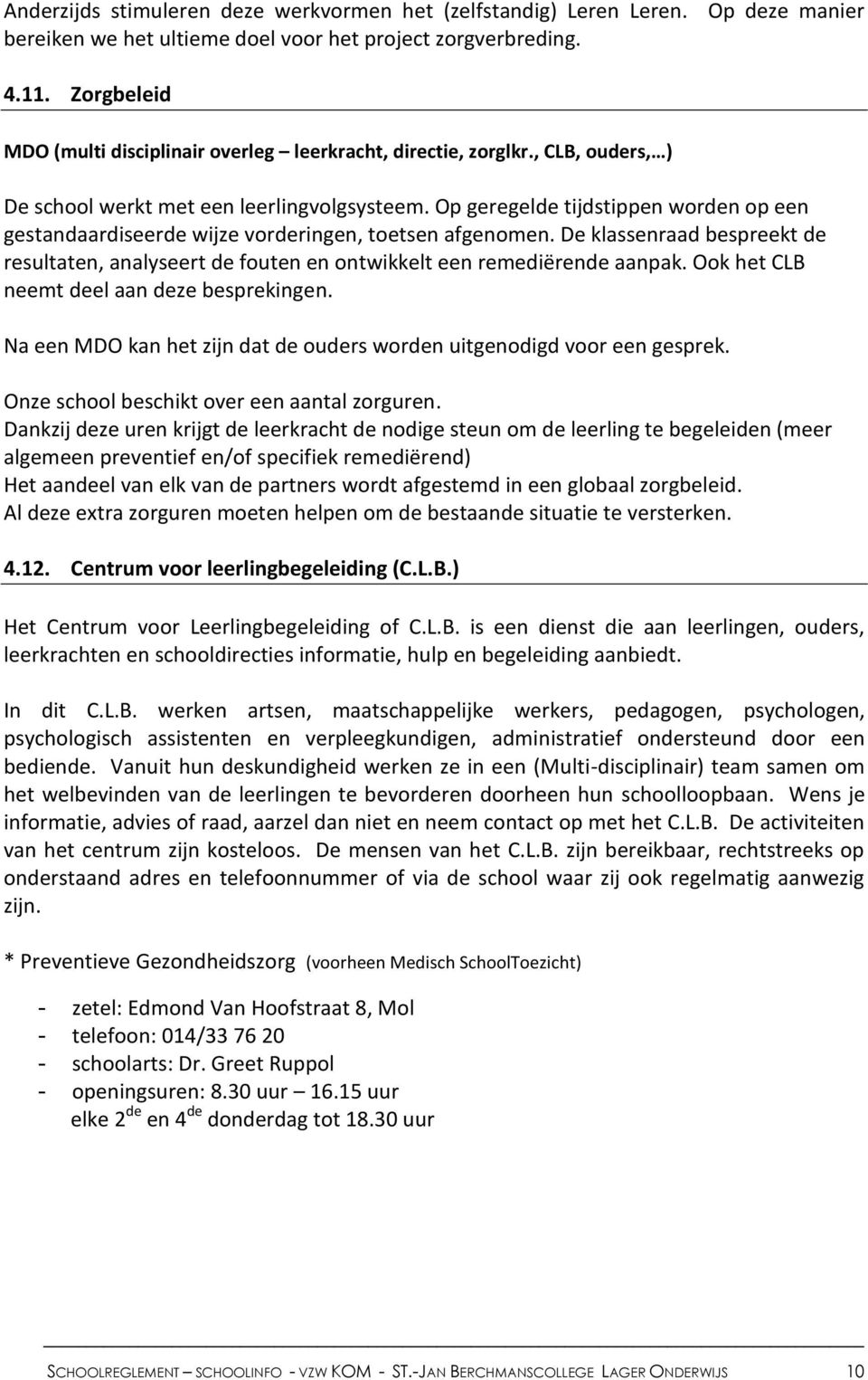 Op geregelde tijdstippen worden op een gestandaardiseerde wijze vorderingen, toetsen afgenomen. De klassenraad bespreekt de resultaten, analyseert de fouten en ontwikkelt een remediërende aanpak.