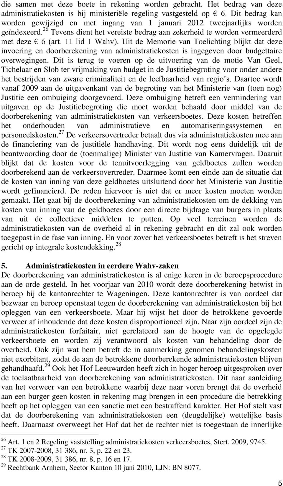 11 lid 1 Wahv). Uit de Memorie van Toelichting blijkt dat deze invoering en doorberekening van administratiekosten is ingegeven door budgettaire overwegingen.