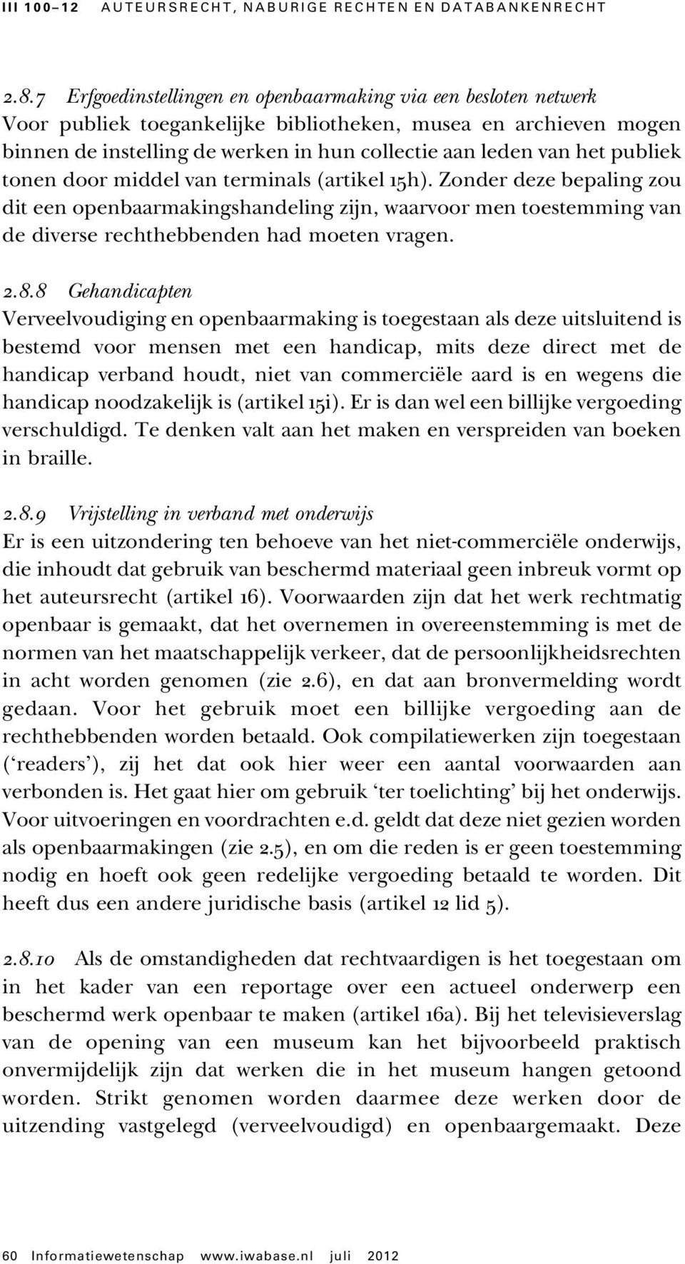 publiek tonen door middel van terminals (artikel 15h). Zonder deze bepaling zou dit een openbaarmakingshandeling zijn, waarvoor men toestemming van de diverse rechthebbenden had moeten vragen. 2.8.