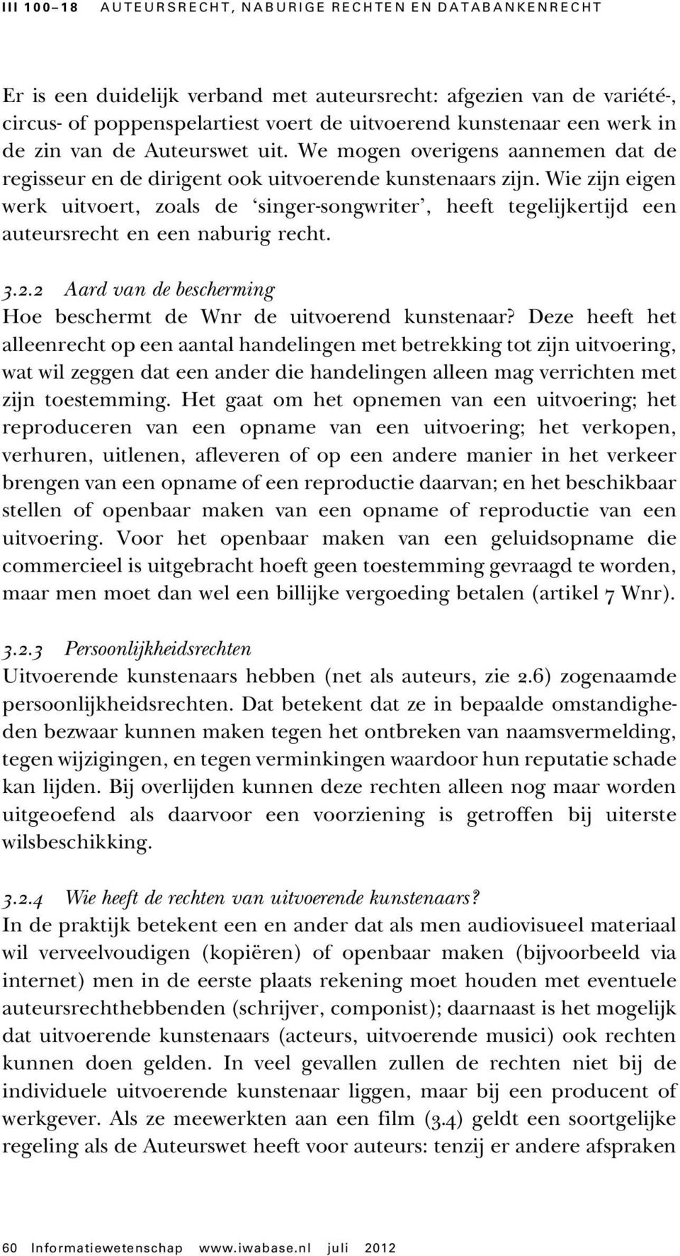 Wie zijn eigen werk uitvoert, zoals de singer-songwriter, heeft tegelijkertijd een auteursrecht en een naburig recht. 3.2.2 Aard van de bescherming Hoe beschermt de Wnr de uitvoerend kunstenaar?