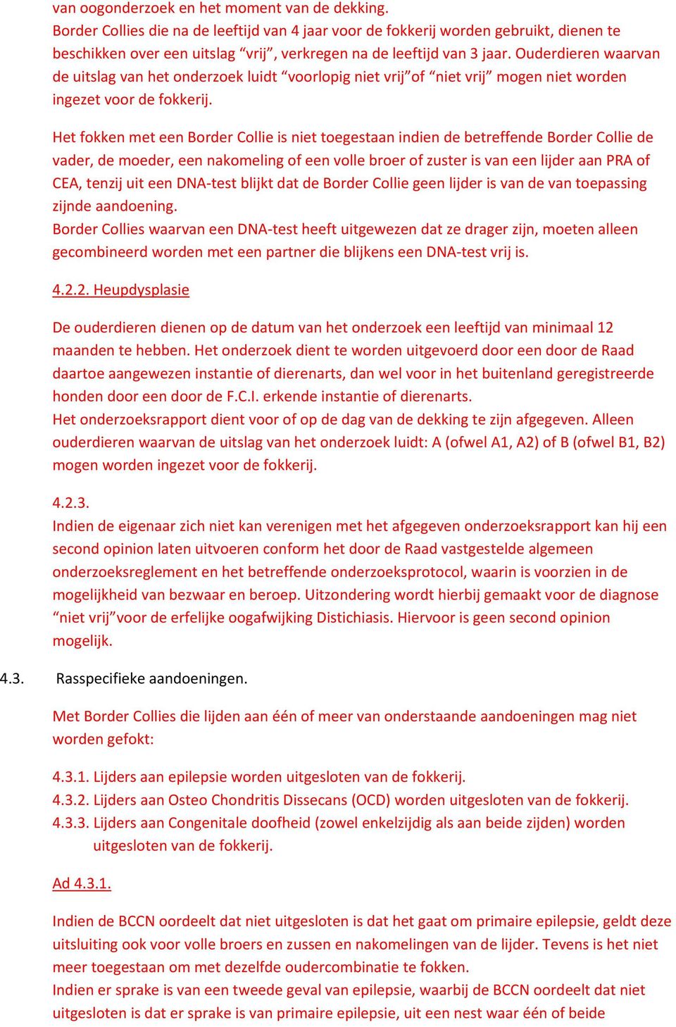 Ouderdieren waarvan de uitslag van het onderzoek luidt voorlopig niet vrij of niet vrij mogen niet worden ingezet voor de fokkerij.