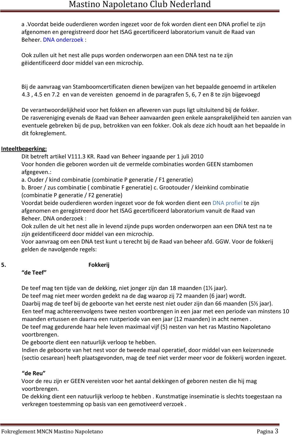 Bij de aanvraag van Stamboomcertificaten dienen bewijzen van het bepaalde genoemd in artikelen 4.3, 4.5 en 7.