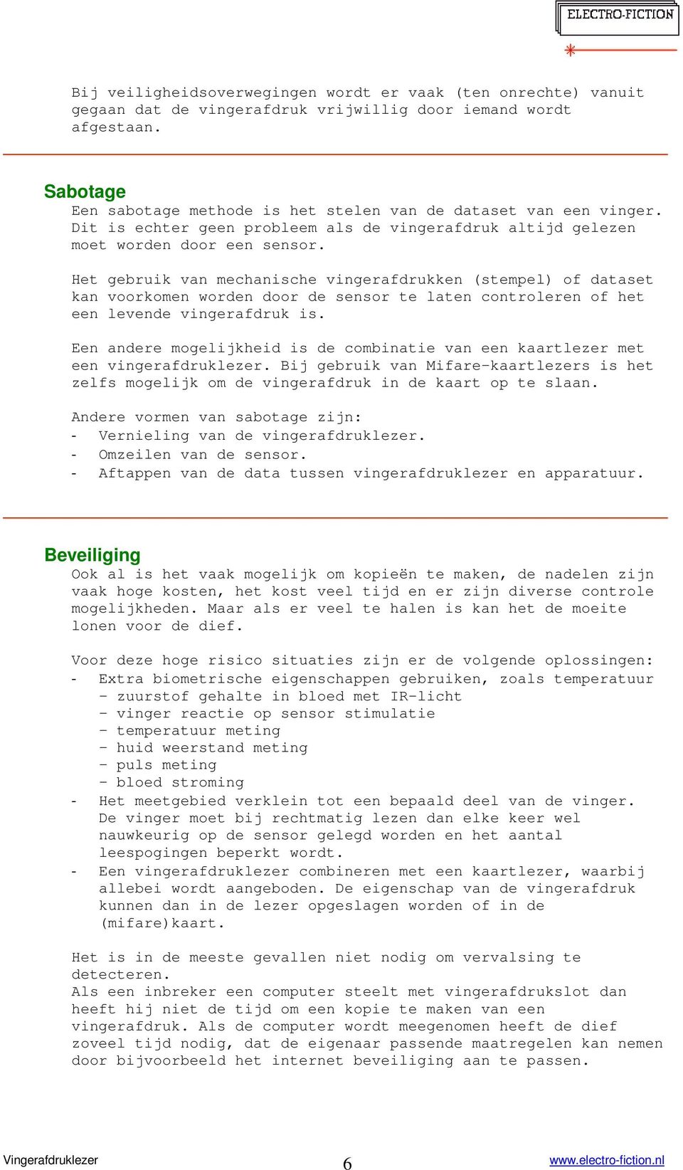 Het gebruik van mechanische vingerafdrukken (stempel) of dataset kan voorkomen worden door de sensor te laten controleren of het een levende vingerafdruk is.