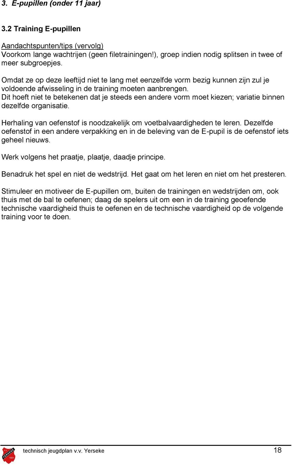 Dit hoeft niet te betekenen dat je steeds een andere vorm moet kiezen; variatie binnen dezelfde organisatie. Herhaling van oefenstof is noodzakelijk om voetbalvaardigheden te leren.