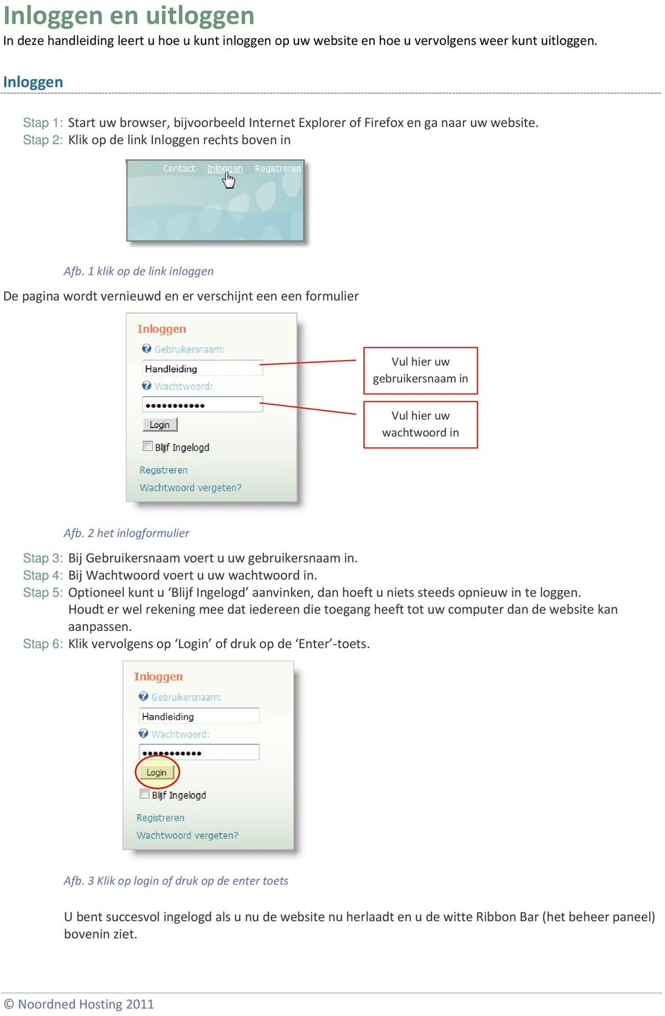 1 klik op de link inloggen De pagina wordt vernieuwd en er verschijnt een een formulier Vul hier uw gebruikersnaam in Vul hier uw wachtwoord in Afb.