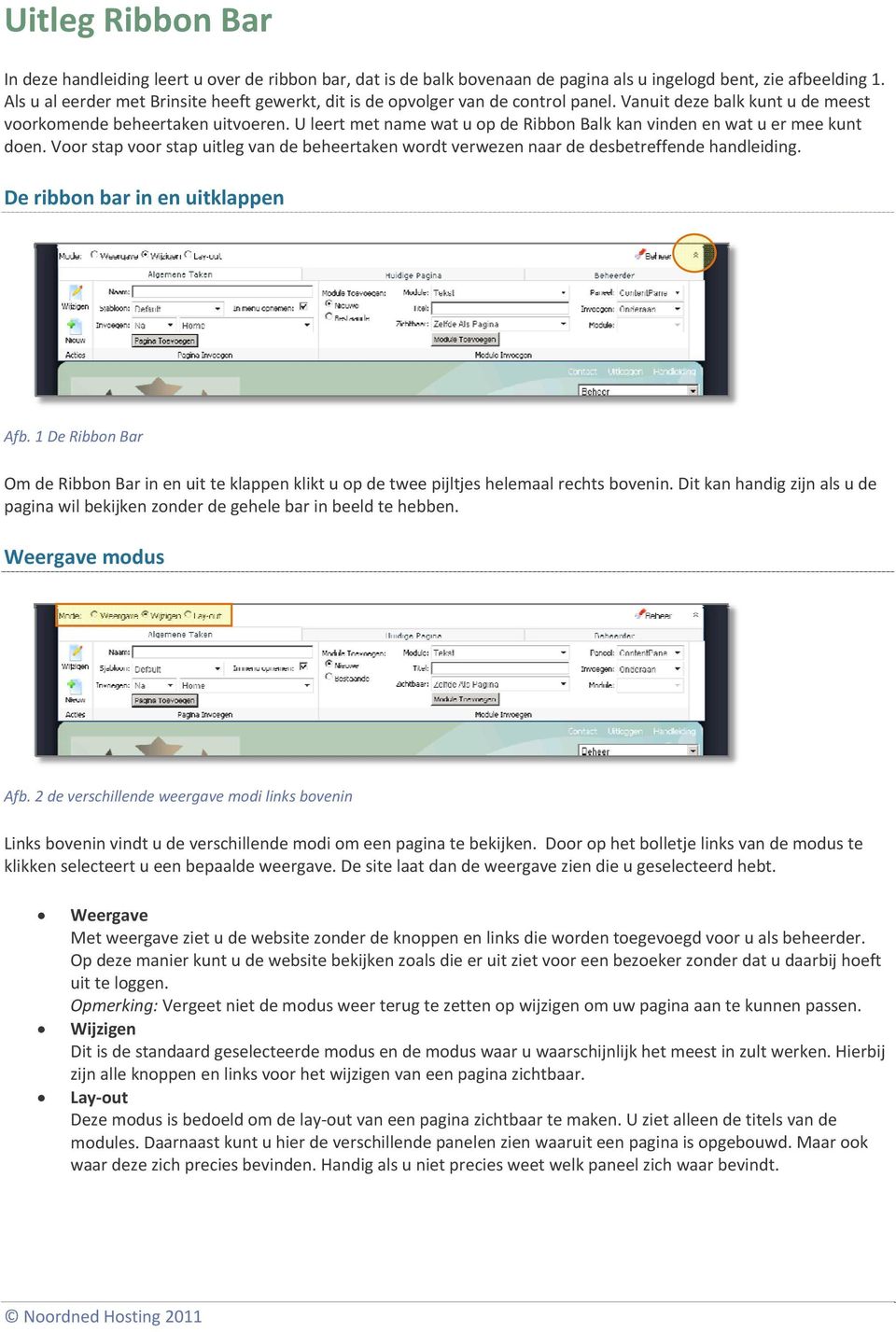 U leert met name wat u op de Ribbon Balk kan vinden en wat u er mee kunt doen. Voor stap voor stap uitleg van de beheertaken wordt verwezen naar de desbetreffende handleiding.