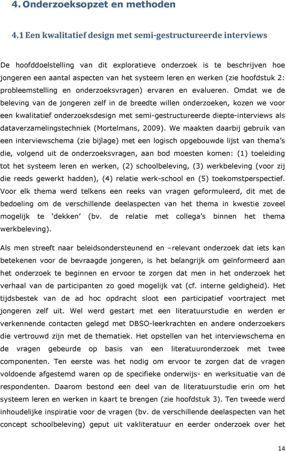 (zie hoofdstuk 2: probleemstelling en onderzoeksvragen) ervaren en evalueren.