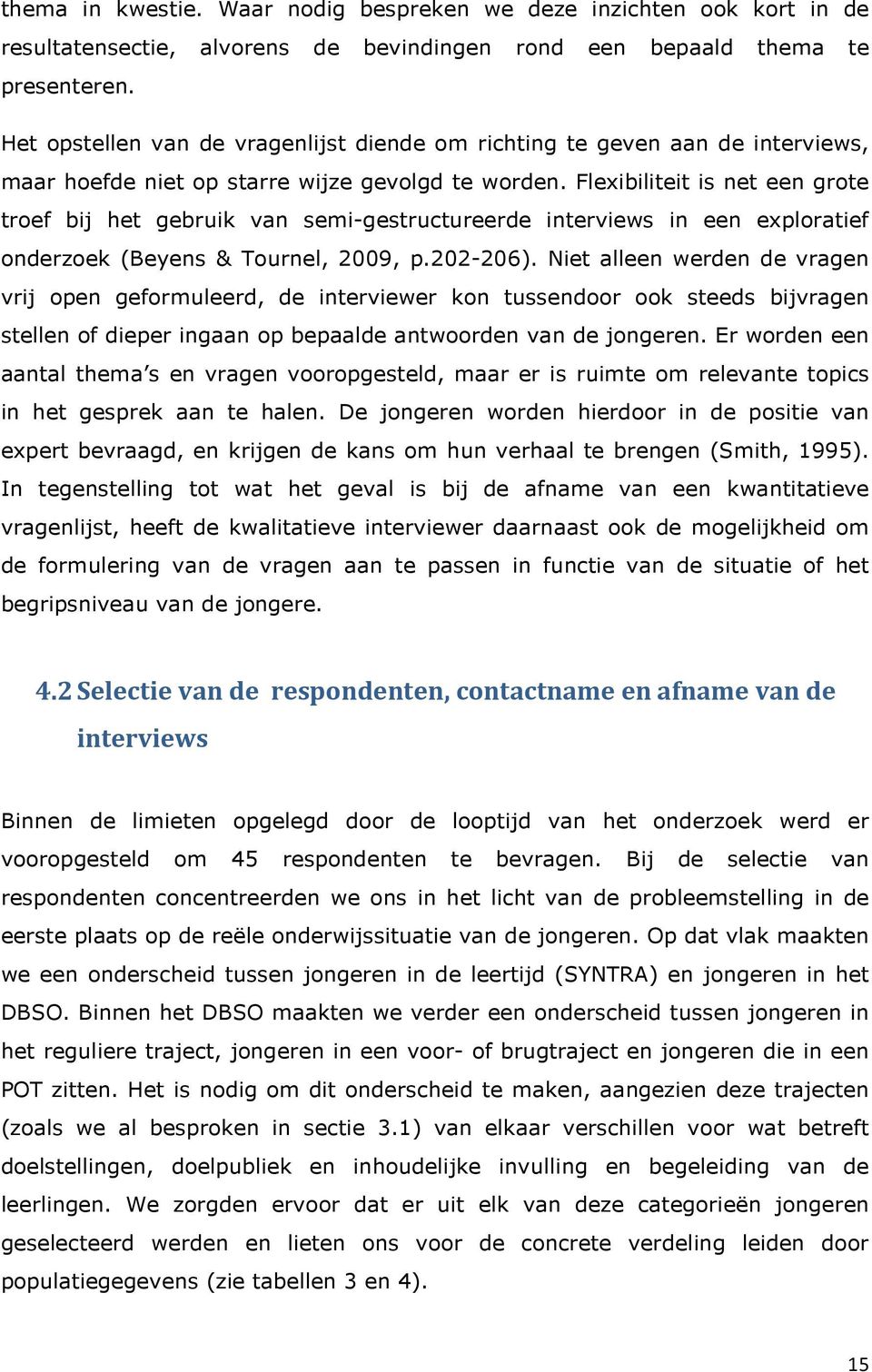 Flexibiliteit is net een grote troef bij het gebruik van semi-gestructureerde interviews in een exploratief onderzoek (Beyens & Tournel, 2009, p.202-206).