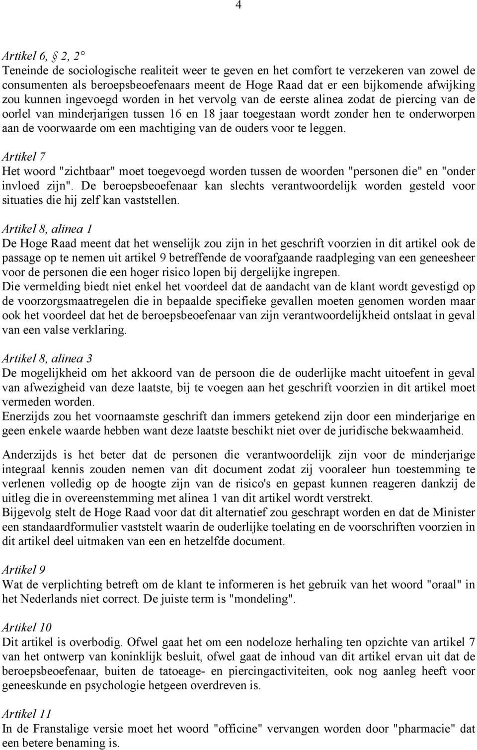 machtiging van de ouders voor te leggen. Artikel 7 Het woord "zichtbaar" moet toegevoegd worden tussen de woorden "personen die" en "onder invloed zijn".