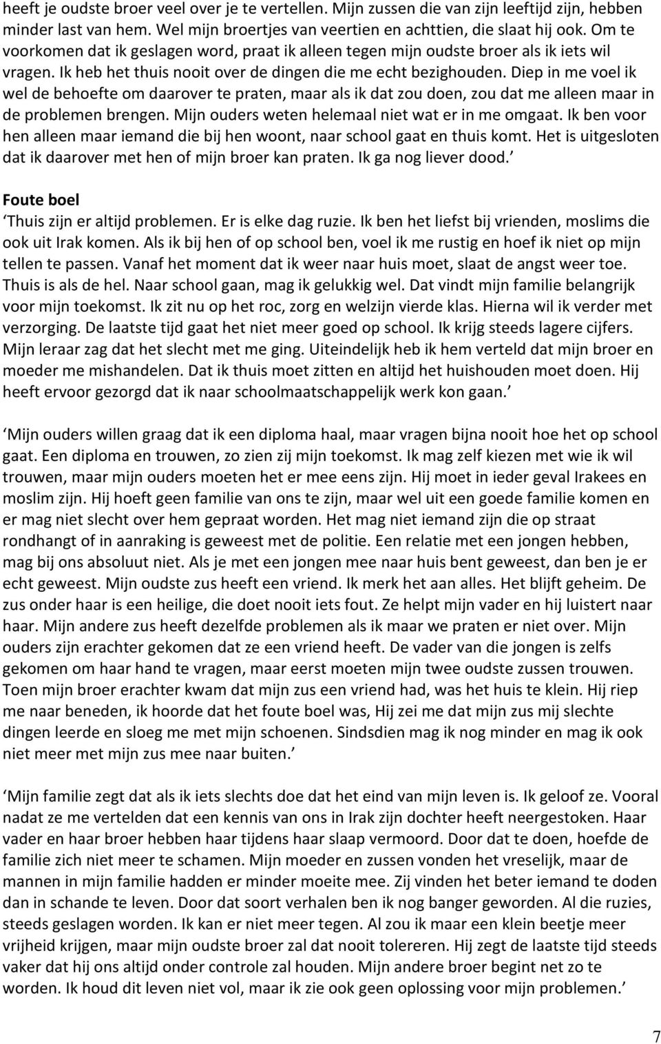 Diep in me voel ik wel de behoefte om daarover te praten, maar als ik dat zou doen, zou dat me alleen maar in de problemen brengen. Mijn ouders weten helemaal niet wat er in me omgaat.