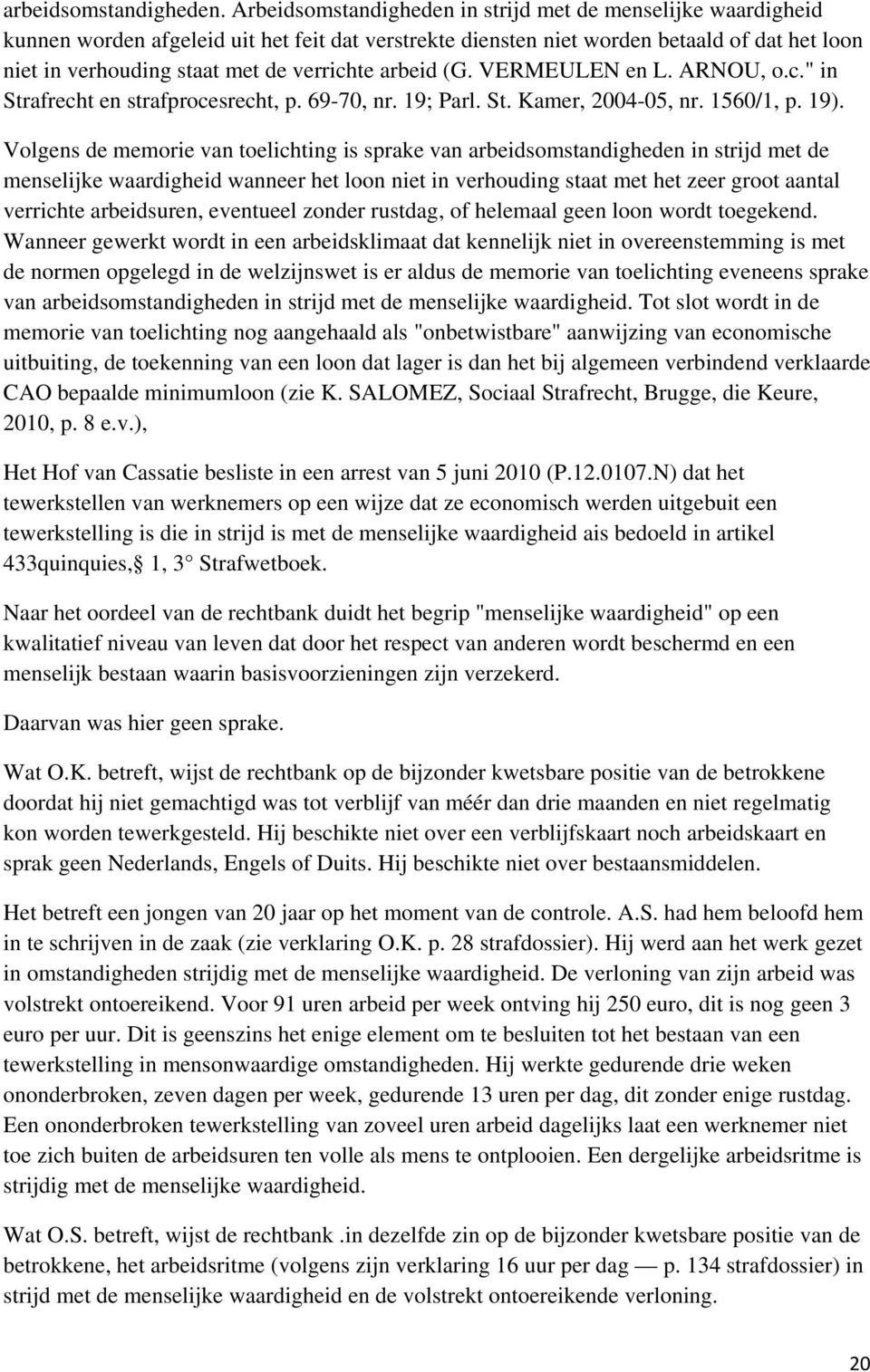 arbeid (G. VERMEULEN en L. ARNOU, o.c." in Strafrecht en strafprocesrecht, p. 69-70, nr. 19; Parl. St. Kamer, 2004-05, nr. 1560/1, p. 19).