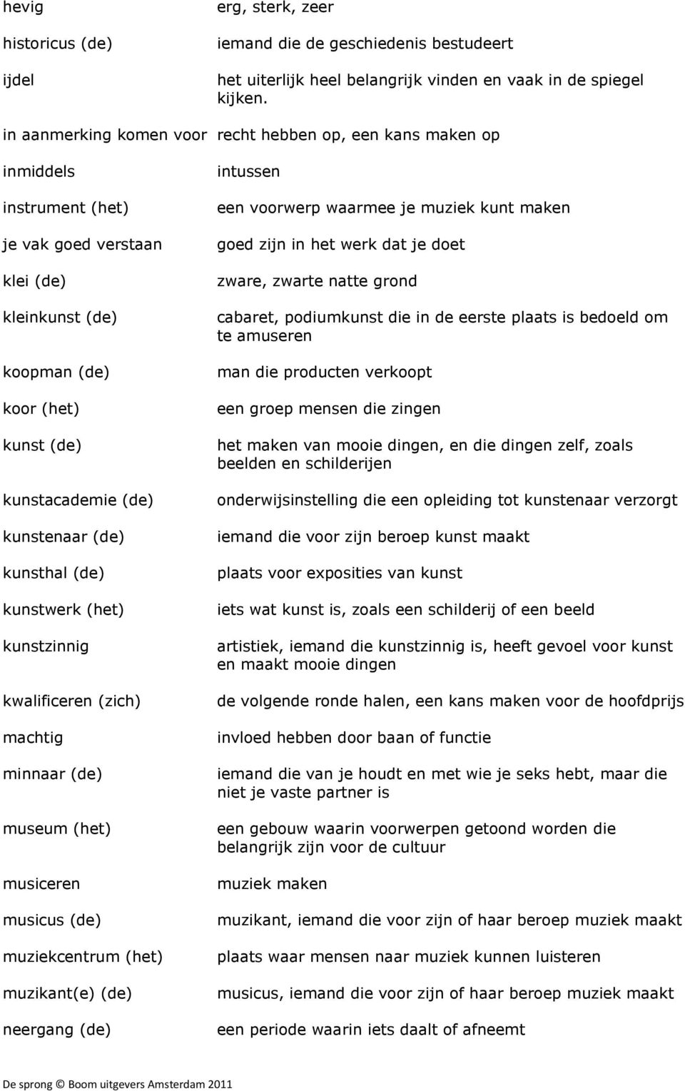 (de) kunsthal (de) kunstwerk (het) kunstzinnig kwalificeren (zich) machtig minnaar (de) museum (het) musiceren musicus (de) muziekcentrum (het) muzikant(e) (de) neergang (de) intussen een voorwerp