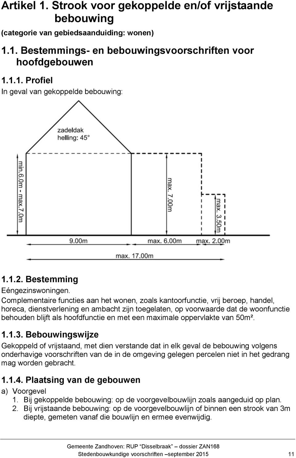 Complementaire functies aan het wonen, zoals kantoorfunctie, vrij beroep, handel, horeca, dienstverlening en ambacht zijn toegelaten, op voorwaarde dat de woonfunctie behouden blijft als hoofdfunctie