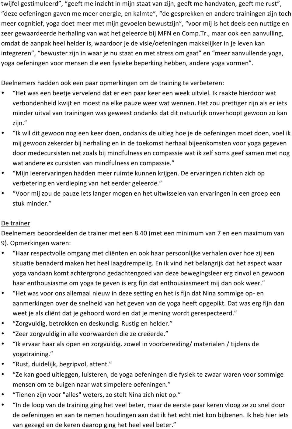 , maar ook een aanvulling, omdat de aanpak heel helder is, waardoor je de visie/oefeningen makkelijker in je leven kan integreren, bewuster zijn in waar je nu staat en met stress om gaat en meer