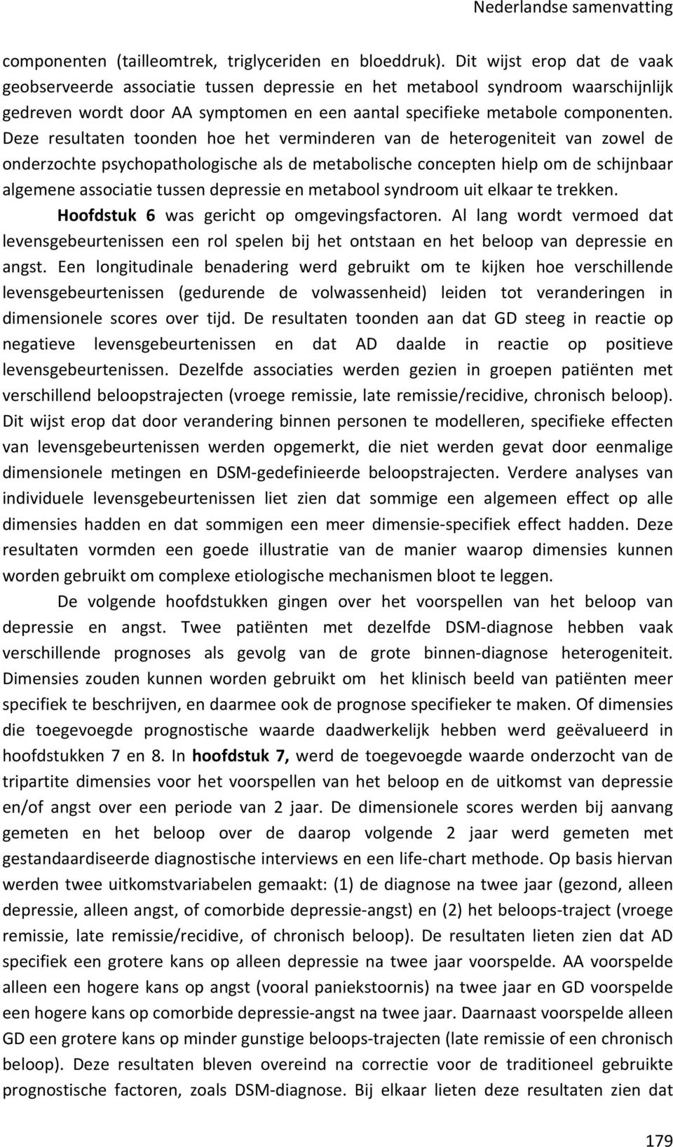 Deze resultaten toonden hoe het verminderen van de heterogeniteit van zowel de onderzochte psychopathologische als de metabolische concepten hielp om de schijnbaar algemene associatie tussen