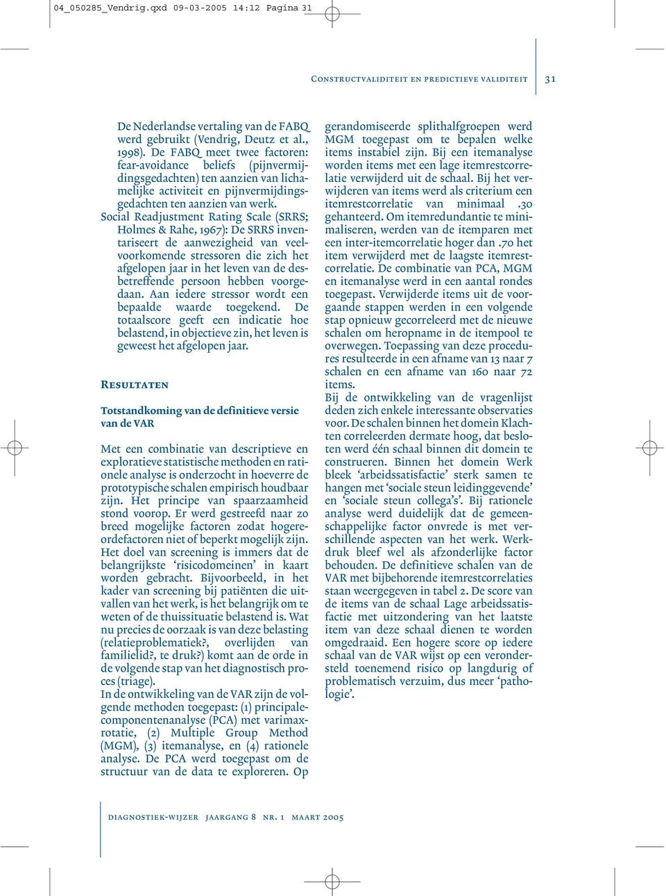 Social Readjustment Rating Scale (SRRS; Holmes & Rahe, 1967): De SRRS inventariseert de aanwezigheid van veelvoorkomende stressoren die zich het afgelopen jaar in het leven van de desbetreffende