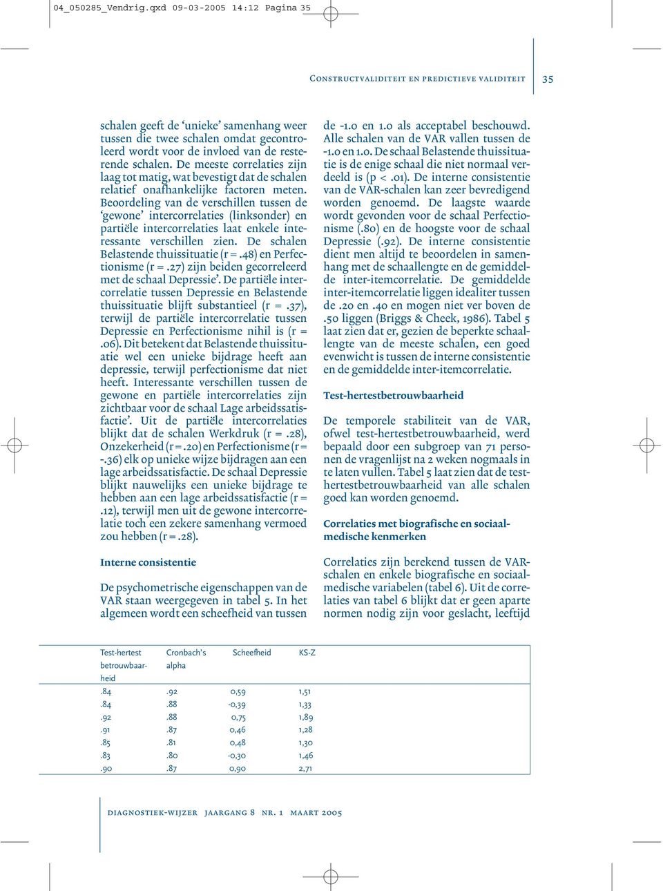 Beoordeling van de verschillen tussen de gewone intercorrelaties (linksonder) en partiële intercorrelaties laat enkele interessante verschillen zien. De schalen Belastende thuissituatie (r =.