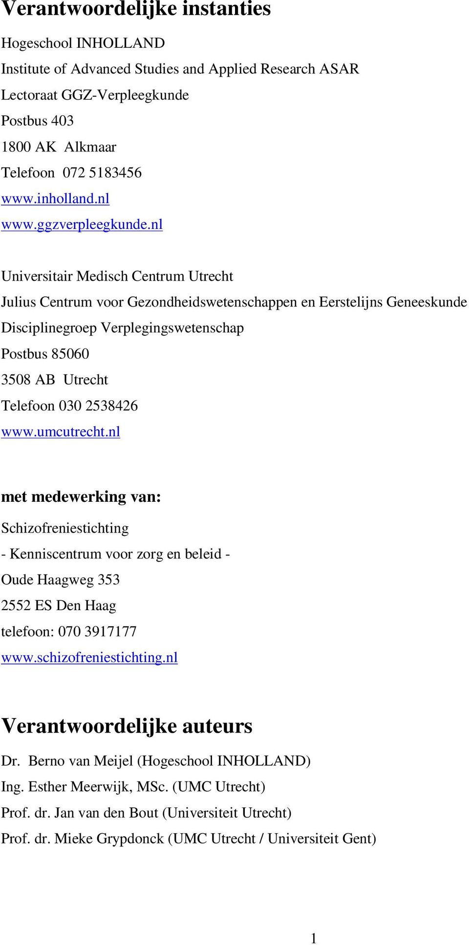 nl Universitair Medisch Centrum Utrecht Julius Centrum voor Gezondheidswetenschappen en Eerstelijns Geneeskunde Disciplinegroep Verplegingswetenschap Postbus 85060 3508 AB Utrecht Telefoon 030