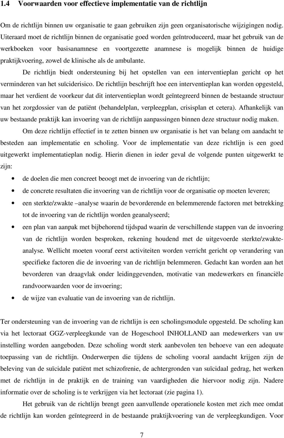 praktijkvoering, zowel de klinische als de ambulante. De richtlijn biedt ondersteuning bij het opstellen van een interventieplan gericht op het verminderen van het suïciderisico.