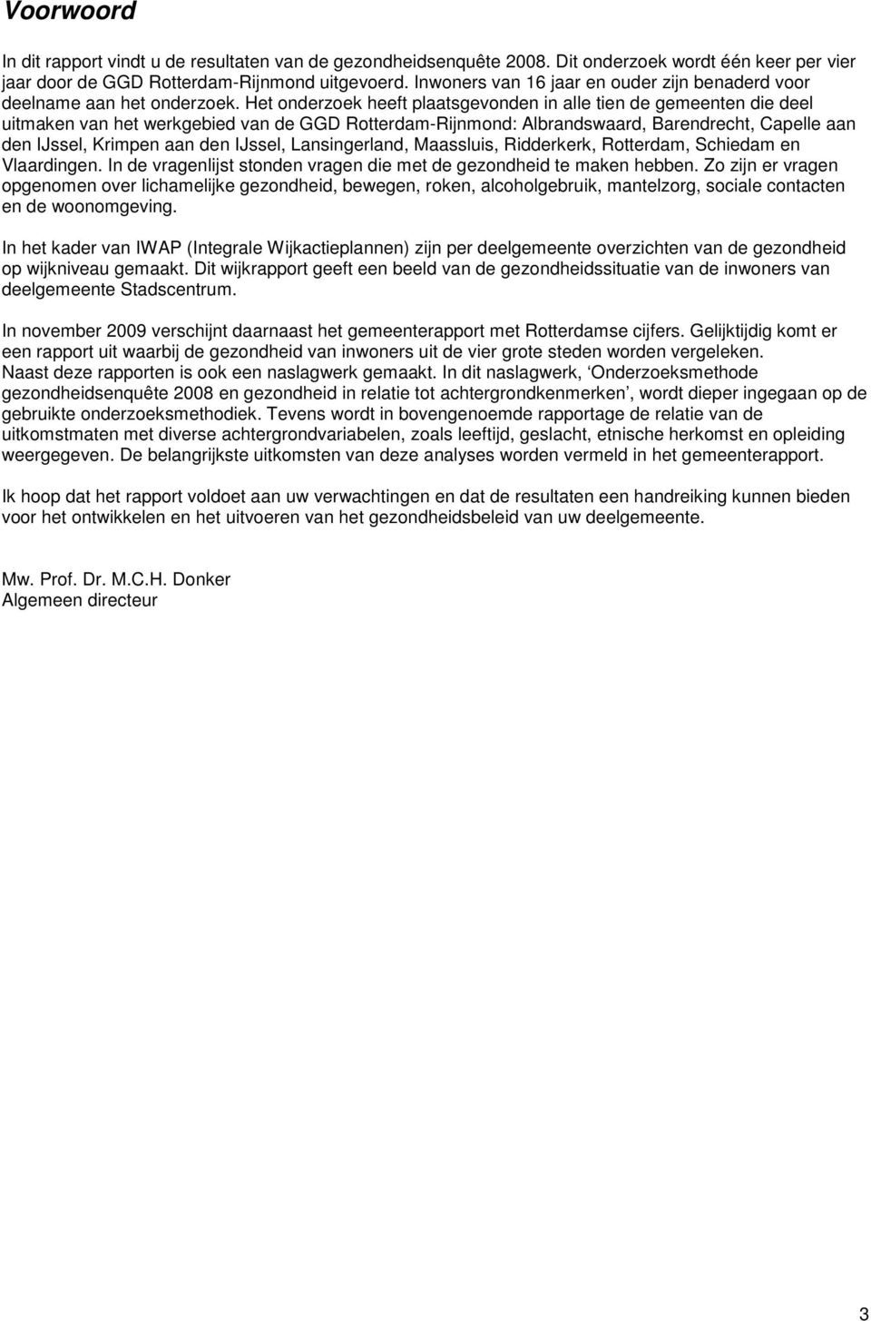 Het onderzoek heeft plaatsgevonden in alle tien de gemeenten die deel uitmaken van het werkgebied van de GGD Rotterdam-Rijnmond: Albrandswaard, Barendrecht, Capelle aan den IJssel, Krimpen aan den