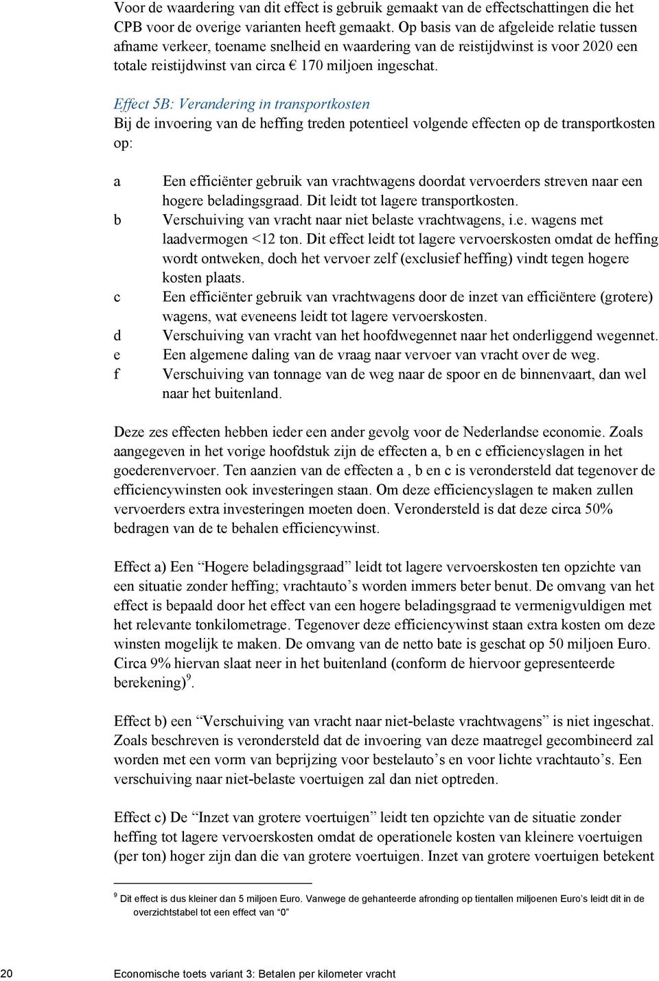 Effect 5B: Verandering in transportkosten Bij de invoering van de heffing treden potentieel volgende effecten op de transportkosten op: a b c d e f Een efficiënter gebruik van vrachtwagens doordat