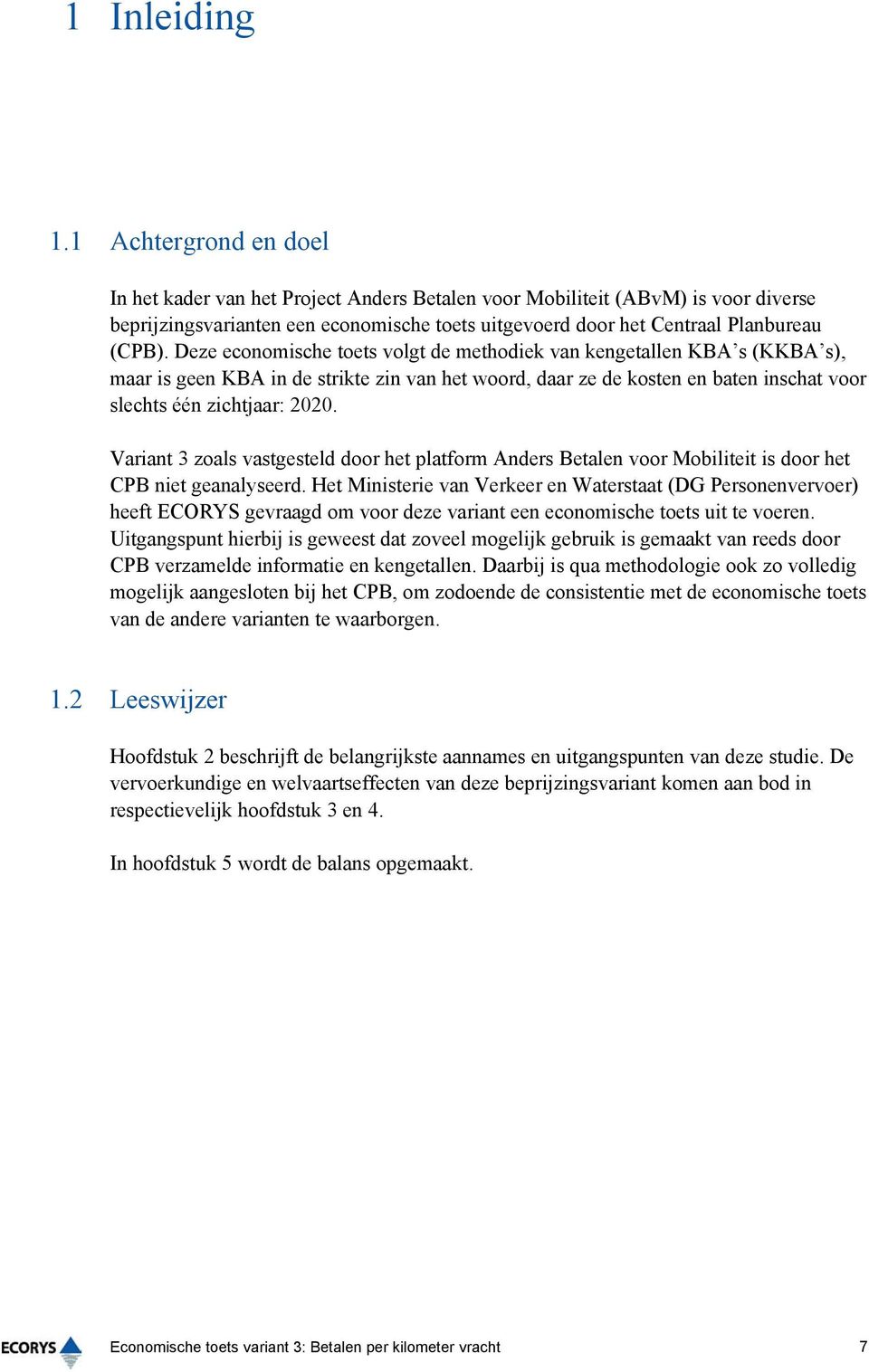 Deze economische toets volgt de methodiek van kengetallen KBA s (KKBA s), maar is geen KBA in de strikte zin van het woord, daar ze de kosten en baten inschat voor slechts één zichtjaar: 22.