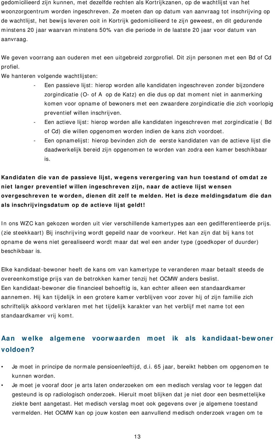 die periode in de laatste 20 jaar voor datum van aanvraag. We geven voorrang aan ouderen met een uitgebreid zorgprofiel. Dit zijn personen met een Bd of Cd profiel.