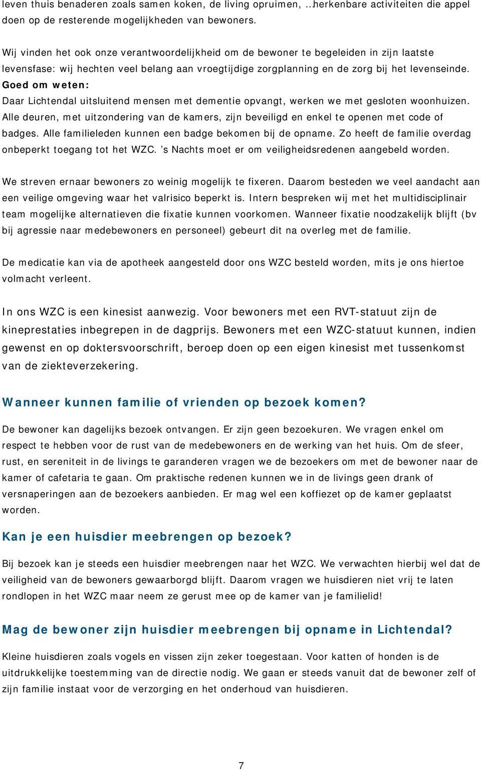 Goed om weten: Daar Lichtendal uitsluitend mensen met dementie opvangt, werken we met gesloten woonhuizen.