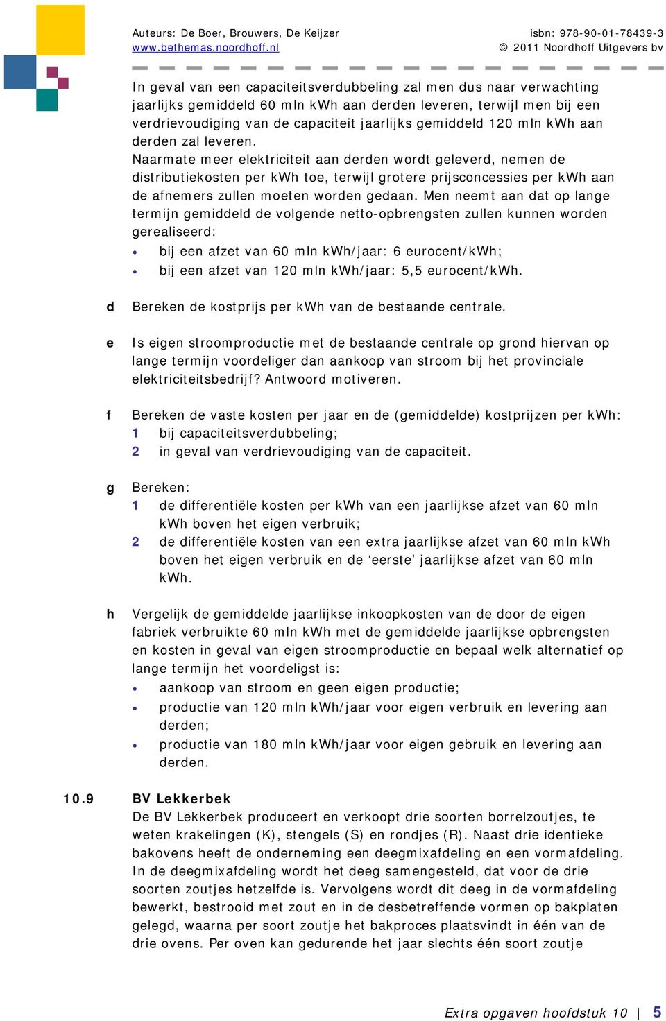 Naarmate meer elektriciteit aan derden wordt geleverd, nemen de distriutiekosten per kwh toe, terwijl grotere prijsconcessies per kwh aan de afnemers zullen moeten worden gedaan.