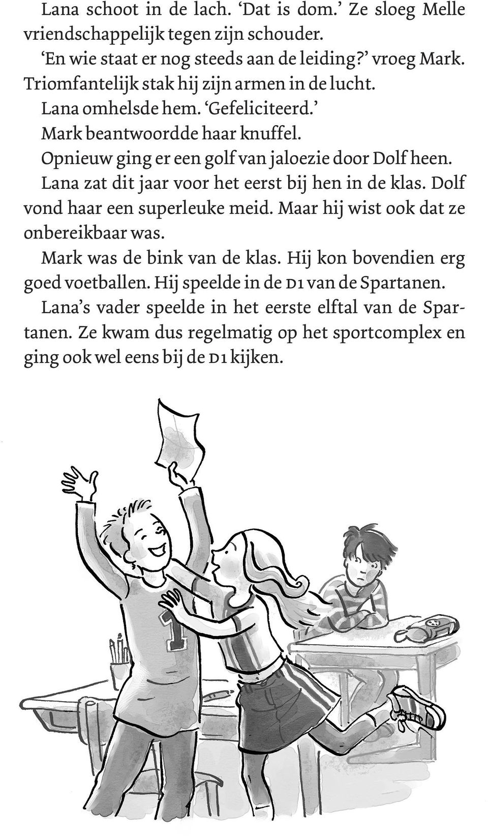 Lana zat dit jaar voor het eerst bij hen in de klas. Dolf vond haar een superleuke meid. Maar hij wist ook dat ze onbereikbaar was. Mark was de bink van de klas.