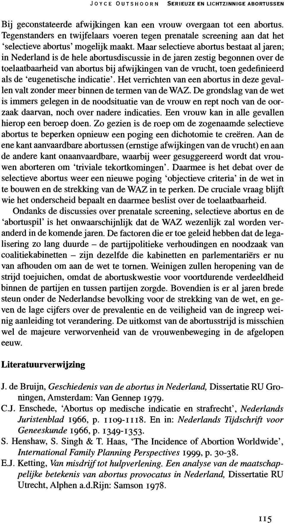 Maar selectieve abortus bestaat al jaren; in Nederland is de hele abortusdiscussie in de jaren zestig begonnen over de toelaatbaarheid van abortus bij afwijkingen van de vrucht, toen gedefinieerd als