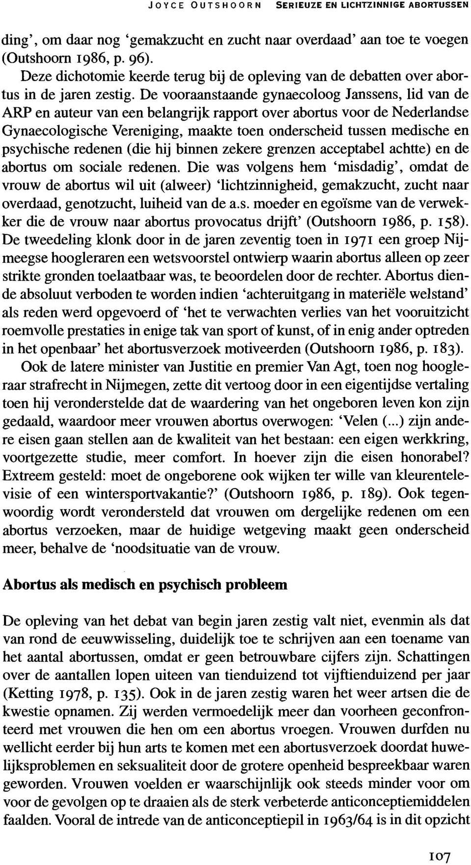 De vooraanstaande gynaecoloog Janssens, lid van de ARP en auteur van een belangrijk rapport over abortus voor de Nederlandse Gynaecologische Vereniging, maakte toen onderscheid tussen medische en