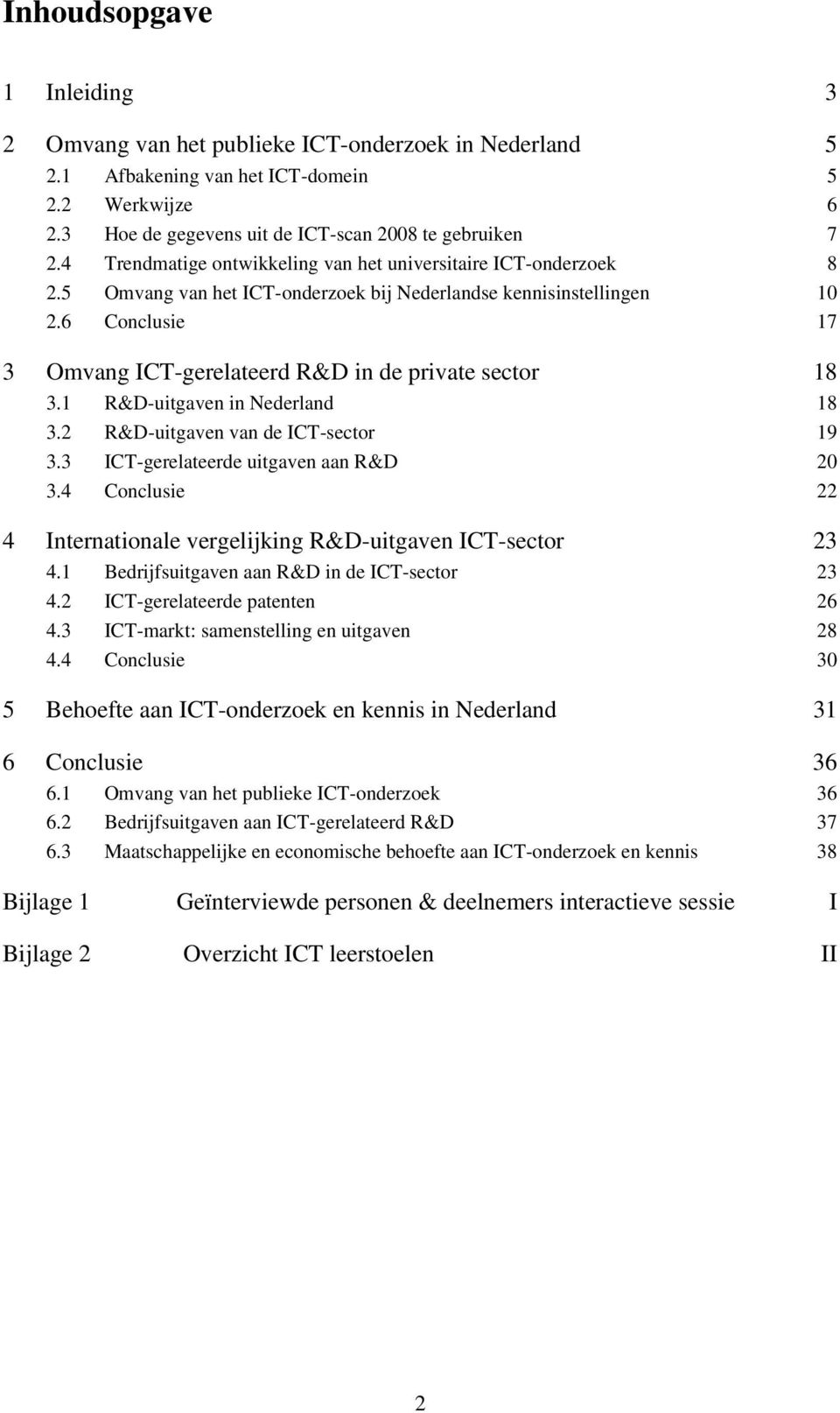 6 Conclusie 17 3 Omvang ICT-gerelateerd R&D in de private sector 18 3.1 R&D-uitgaven in Nederland 18 3.2 R&D-uitgaven van de ICT-sector 19 3.3 ICT-gerelateerde uitgaven aan R&D 20 3.