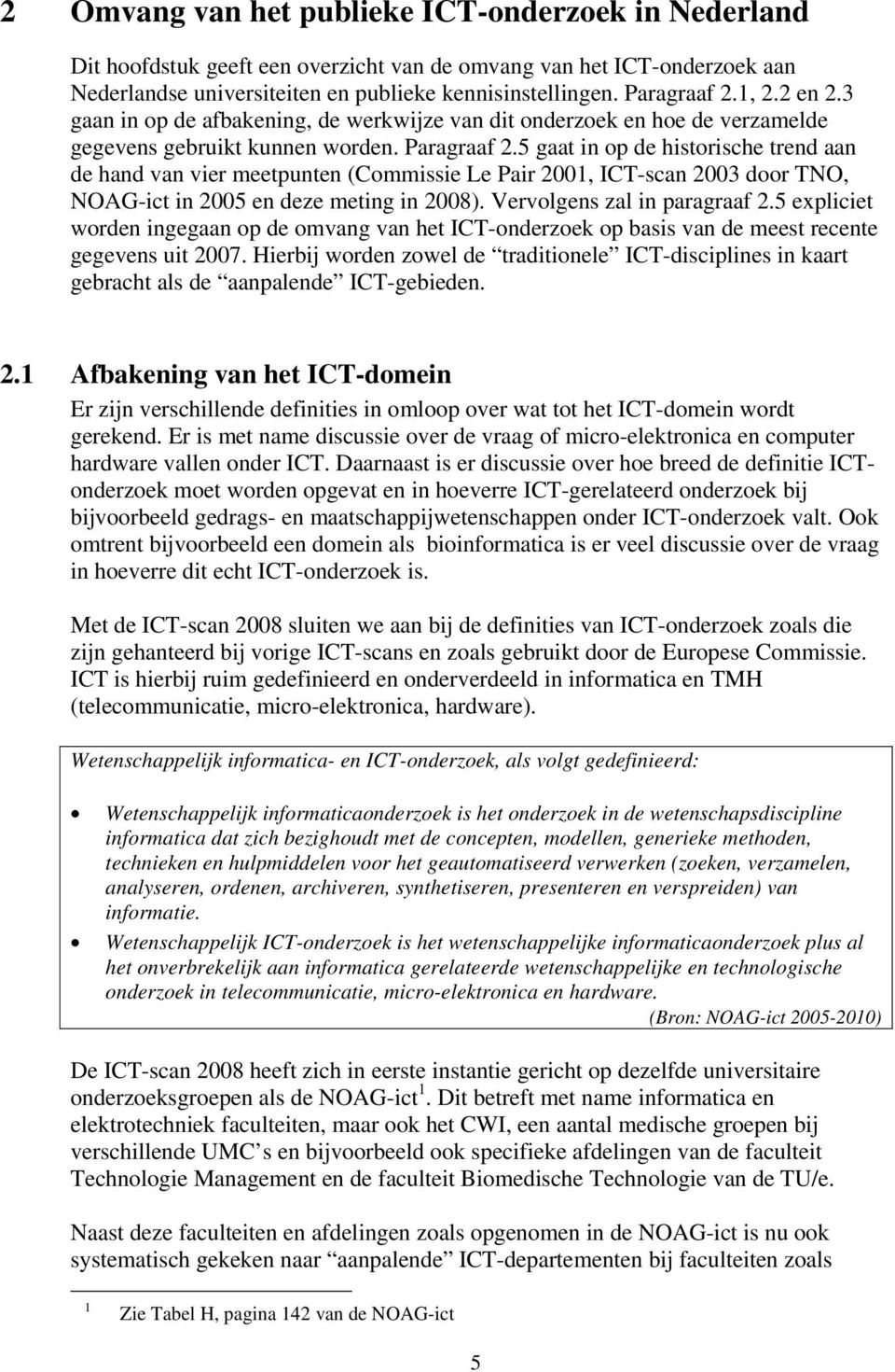 5 gaat in op de historische trend aan de hand van vier meetpunten (Commissie Le Pair 2001, ICT-scan 2003 door TNO, NOAG-ict in 2005 en deze meting in 2008). Vervolgens zal in paragraaf 2.