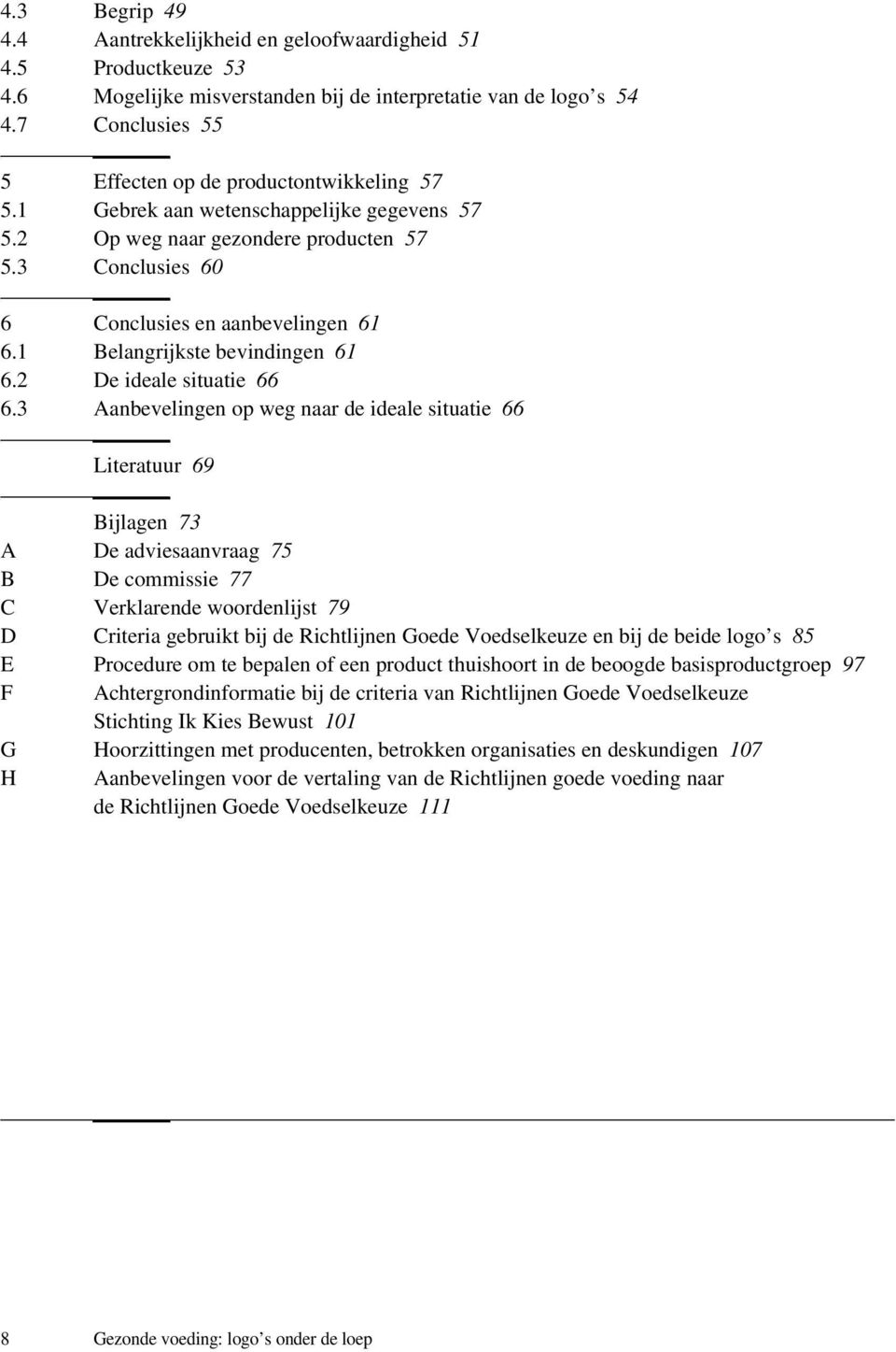 1 Belangrijkste bevindingen 61 6.2 De ideale situatie 66 6.