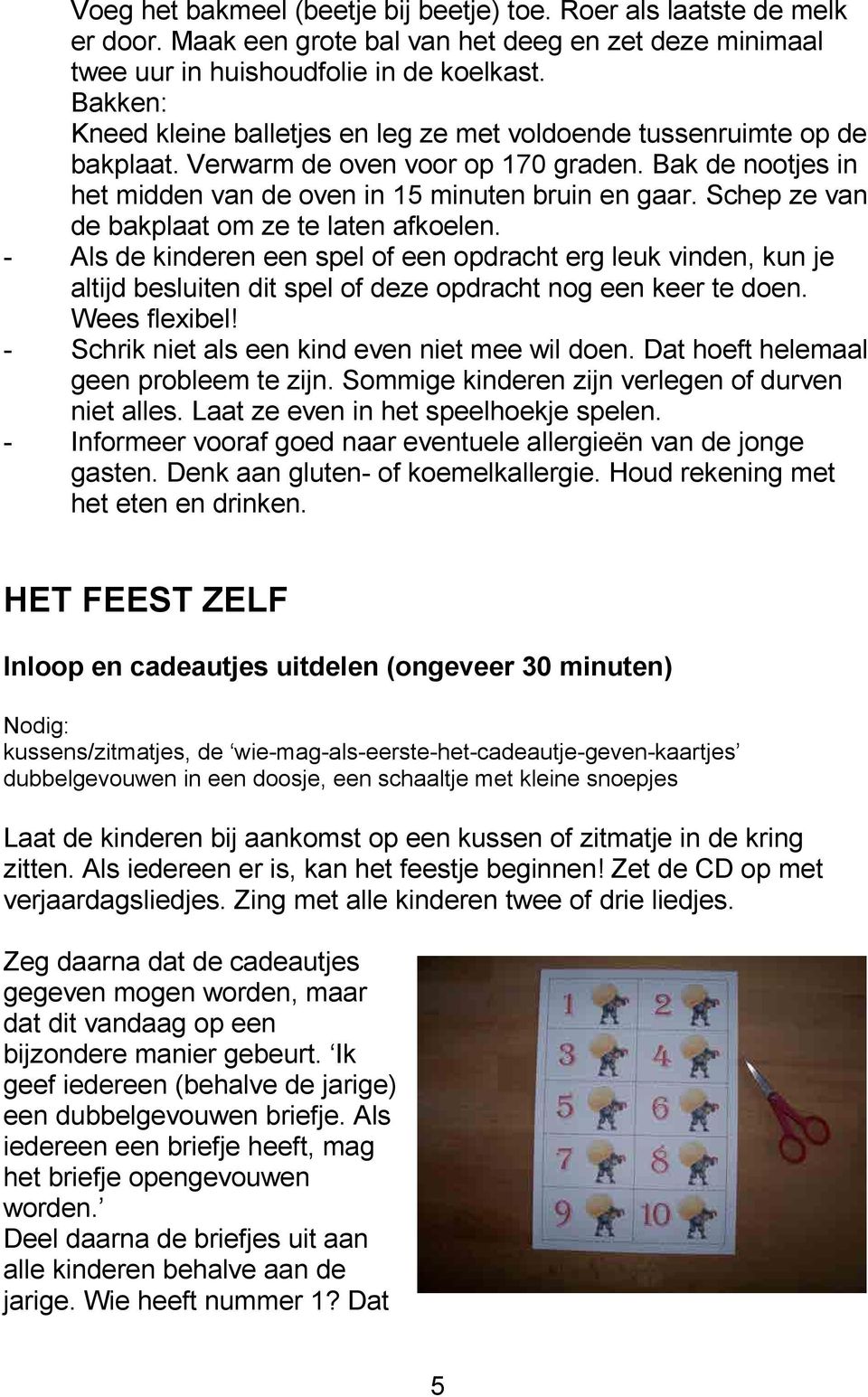 Schep ze van de bakplaat om ze te laten afkoelen. - Als de kinderen een spel of een opdracht erg leuk vinden, kun je altijd besluiten dit spel of deze opdracht nog een keer te doen. Wees flexibel!