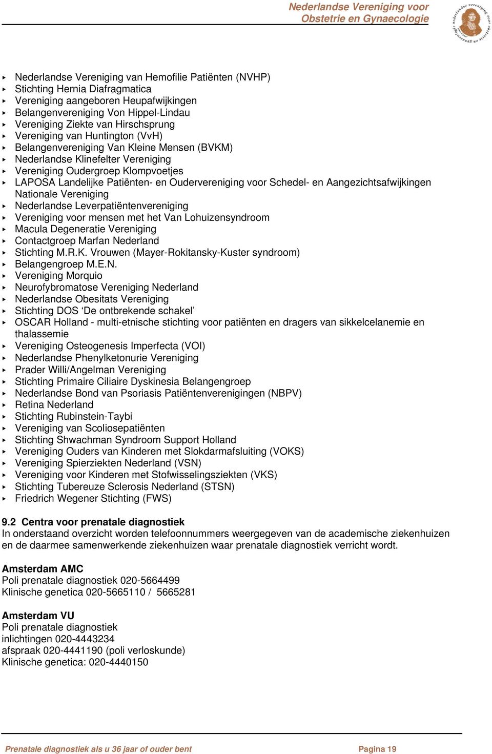 en Oudervereniging voor Schedel- en Aangezichtsafwijkingen Nationale Vereniging < Nederlandse Leverpatiëntenvereniging < Vereniging voor mensen met het Van Lohuizensyndroom < Macula Degeneratie