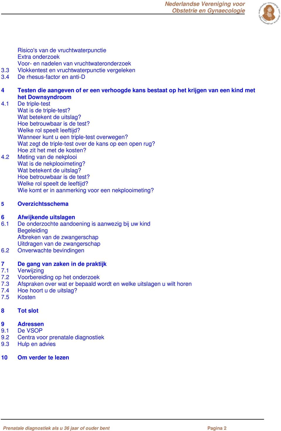 Hoe betrouwbaar is de test? Welke rol speelt leeftijd? Wanneer kunt u een triple-test overwegen? Wat zegt de triple-test over de kans op een open rug? Hoe zit het met de kosten? 4.