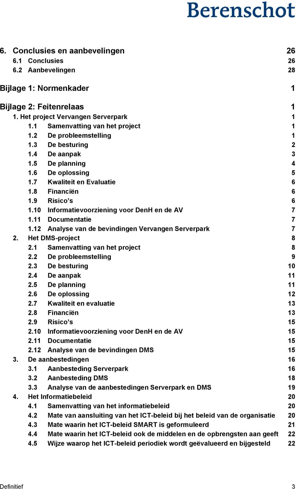 10 Informatievoorziening voor DenH en de AV 7 1.11 Documentatie 7 1.12 Analyse van de bevindingen Vervangen Serverpark 7 2. Het DMS-project 8 2.1 Samenvatting van het project 8 2.