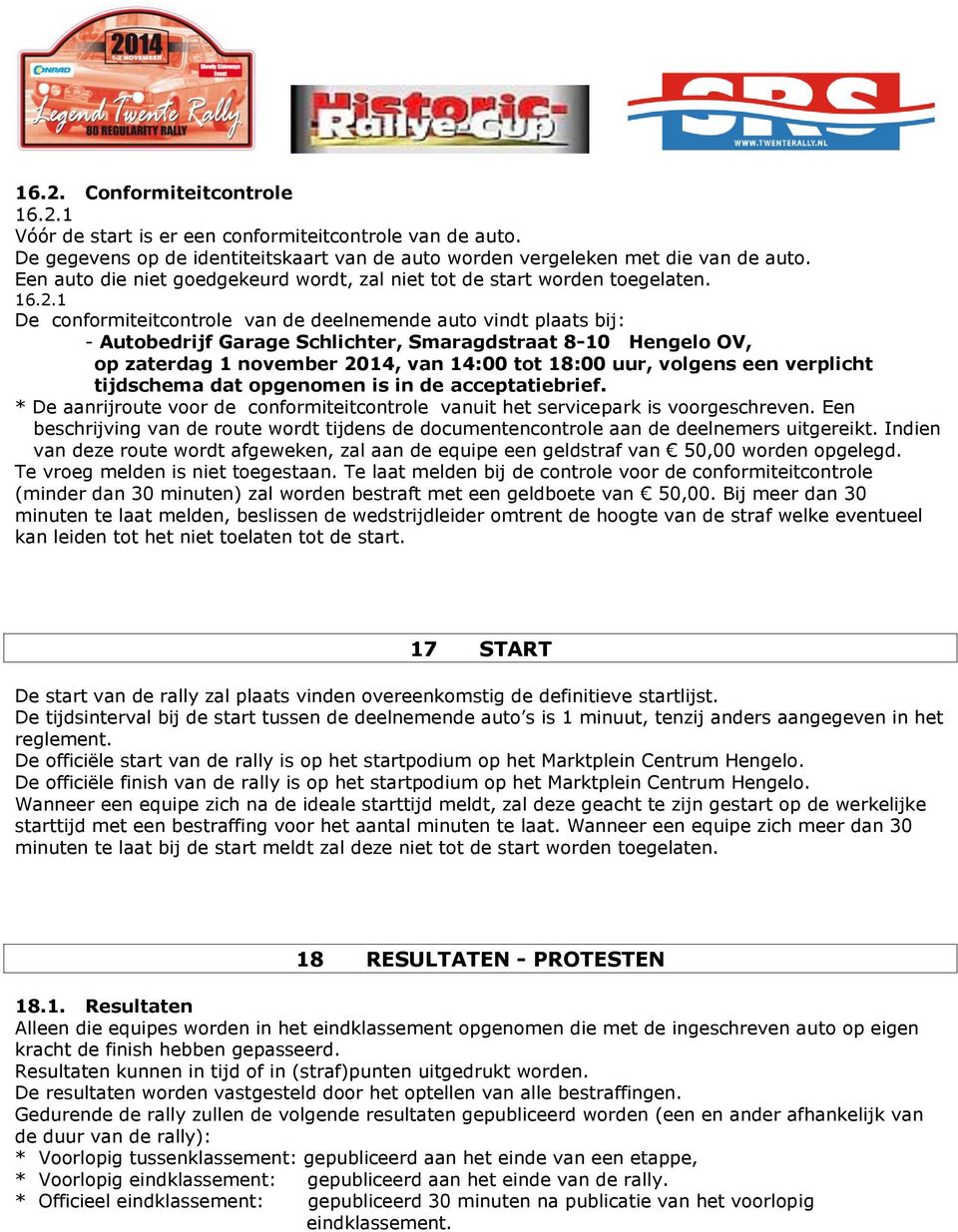 1 De conformiteitcontrole van de deelnemende auto vindt plaats bij: - Autobedrijf Garage Schlichter, Smaragdstraat 8-10 Hengelo OV, op zaterdag 1 november 2014, van 14:00 tot 18:00 uur, volgens een