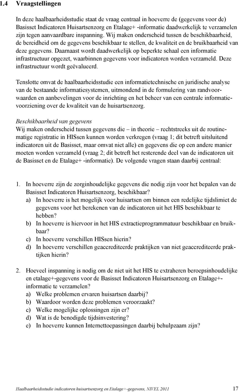 Daarnaast wordt daadwerkelijk op beperkte schaal een informatie infrastructuur opgezet, waarbinnen gegevens voor indicatoren worden verzameld. Deze infrastructuur wordt geëvalueerd.