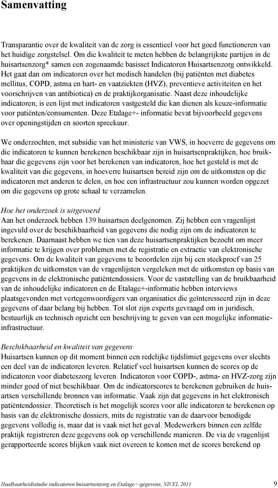 Het gaat dan om indicatoren over het medisch handelen (bij patiënten met diabetes mellitus, COPD, astma en hart- en vaatziekten (HVZ), preventieve activiteiten en het voorschrijven van antibiotica)