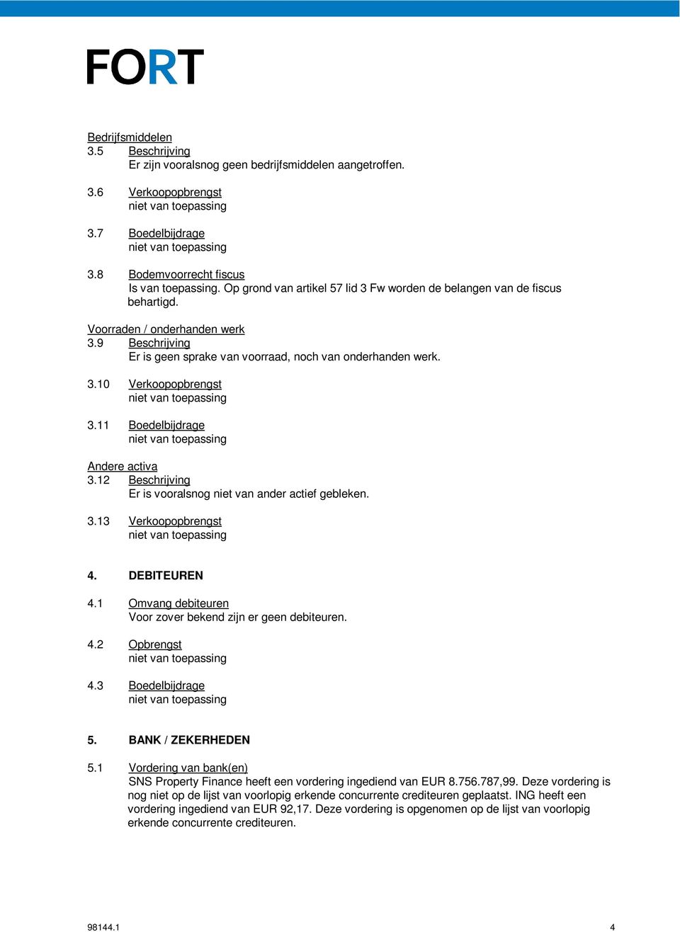 11 Boedelbijdrage Andere activa 3.12 Beschrijving Er is vooralsnog niet van ander actief gebleken. 3.13 Verkoopopbrengst 4. DEBITEUREN 4.1 Omvang debiteuren Voor zover bekend zijn er geen debiteuren.