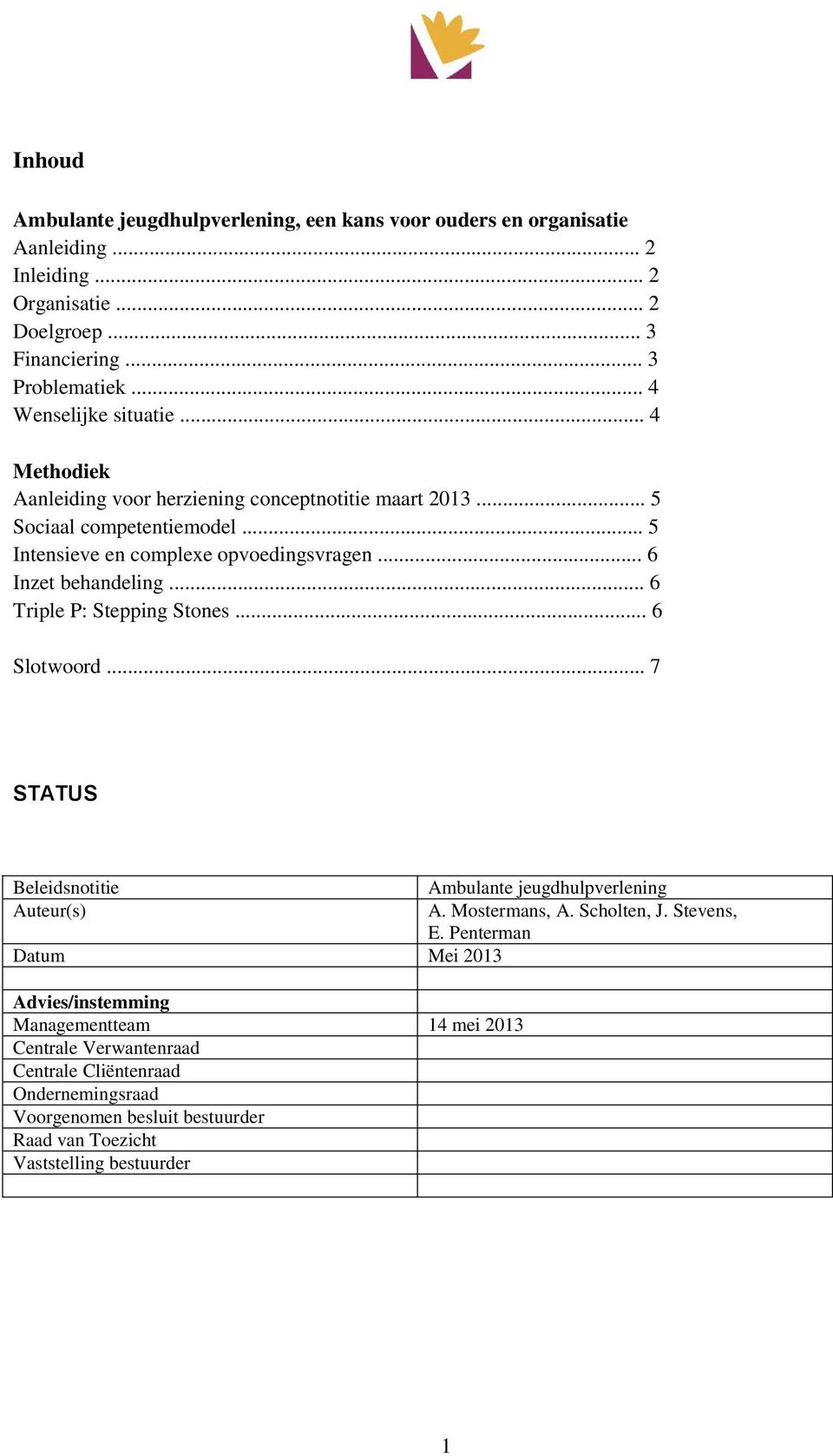 .. 6 Inzet behandeling... 6 Triple P: Stepping Stones... 6 Slotwoord... 7 STATUS Beleidsnotitie Ambulante jeugdhulpverlening Auteur(s) A. Mostermans, A. Scholten, J. Stevens, E.