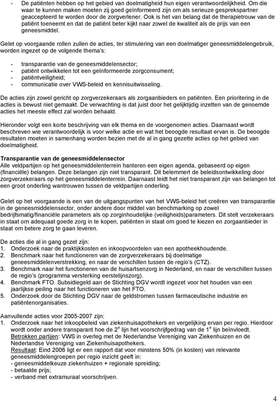 Ook is het van belang dat de therapietrouw van de patiënt toeneemt en dat de patiënt beter kijkt naar zowel de kwaliteit als de prijs van een geneesmiddel.